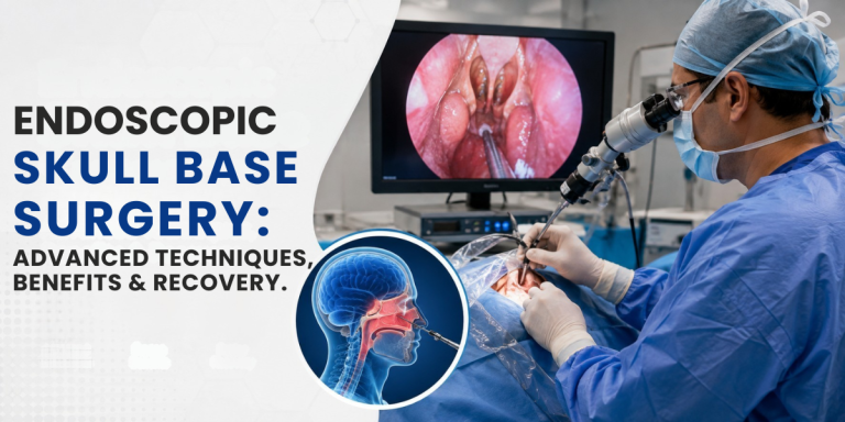 Endoscopic Skull Base Surgery: Advanced Techniques, Benefits & Recovery